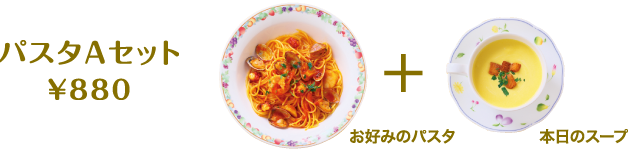 パスタAセット　￥840　お好みのパスタ + 本日のスープ